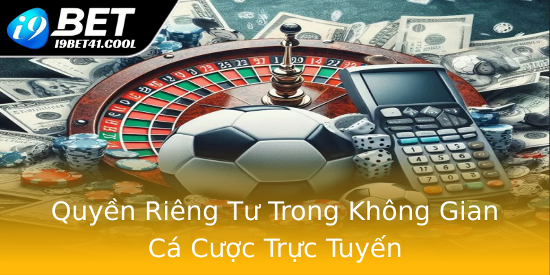Quyền Riêng Tư Trong Không Gian Cá Cược Trực Tuyến Quyền Riêng Tư Trong Không Gian Cá Cược Trực Tuyến