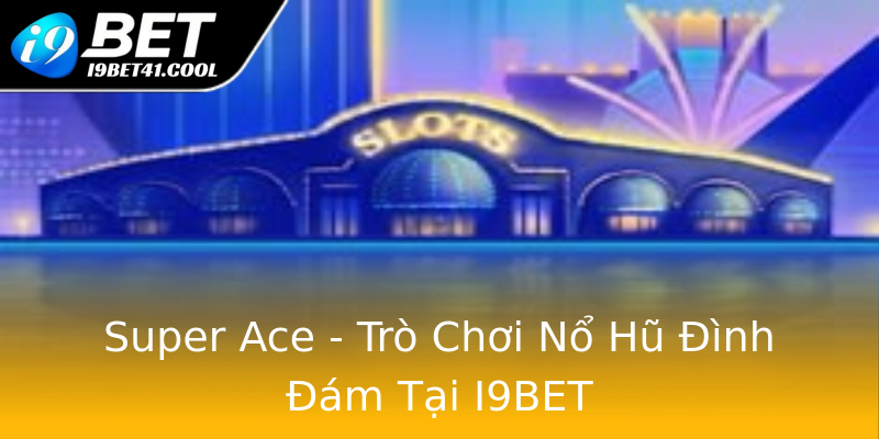 Super Ace - Trò Chơi Nổ Hũ Đình Đám Tại I9BET Super Ace - Trò Chơi Nổ Hũ Đình Đám Tại I9BET