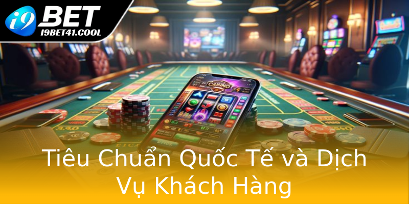 Tiêu Chuẩn Quốc Tế và Dịch Vụ Khách Hàng Tiêu Chuẩn Quốc Tế và Dịch Vụ Khách Hàng
