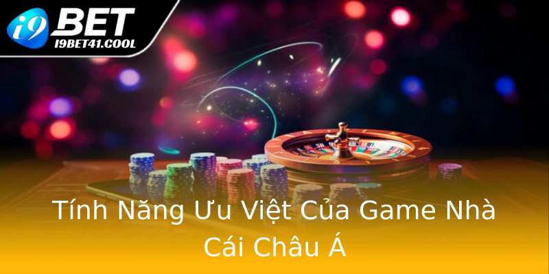 Tính Năng Ưu Việt Của Game Nhà Cái Châu Á Tính Năng Ưu Việt Của Game Nhà Cái Châu Á