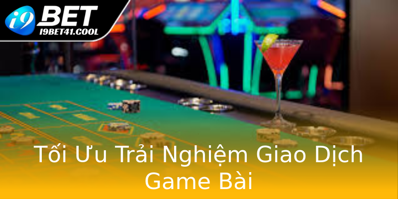 Tối Ưu Trải Nghiệm Giao Dịch Game Bài Tối Ưu Trải Nghiệm Giao Dịch Game Bài