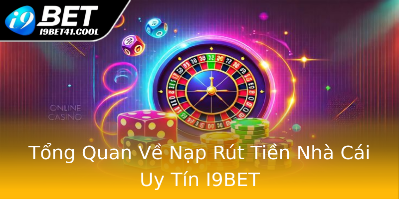 Tổng Quan Về Nạp Rút Tiền Nhà Cái Uy Tín I9BET Tổng Quan Về Nạp Rút Tiền Nhà Cái Uy Tín I9BET