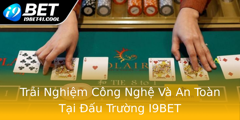 Trải Nghiệm Công Nghệ Và An Toàn Tại Đấu Trường I9BET Trải Nghiệm Công Nghệ Và An Toàn Tại Đấu Trường I9BET