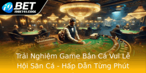 Trai Nghiem Game Ban Ca Vui Le Hoi San Ca Hap Dan Tung Phut Giay