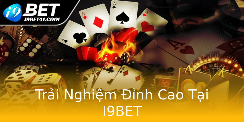 Trải Nghiệm Đỉnh Cao Tại I9BET Trải Nghiệm Đỉnh Cao Tại I9BET