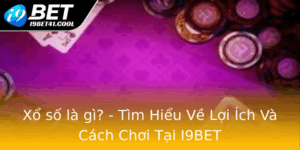 Xo So La Gi Tim Hieu Ve Loi Ich Va Cach Choi Tai I9Bet